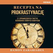 : Recepta na prokrastynację. 21 sprawdzonych taktyk budowania dobrych nawyków - audiobook