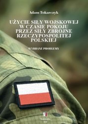 : Użycie siły wojskowej w czasie pokoju przez Siły Zbrojne Rzeczypospolitej Polskiej. Wybrane problemy - ebook